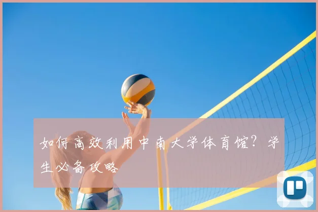 如何高效利用中南大学体育馆？学生必备攻略
